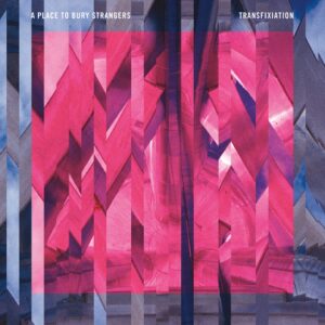 Plaadiarvustus: A Place to Bury Strangers – Transfixiation (Dead Oceans, 2015)