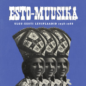 Plaadiarvustus: Esto-muusika: Ulgu-Eesti leviplaadid 1958–1988 (Mortimer Snerd, 2015)