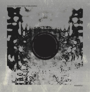 Ascetic – Everything Is Becoming, Remixes EP (Instruments of Discipline, 2017)