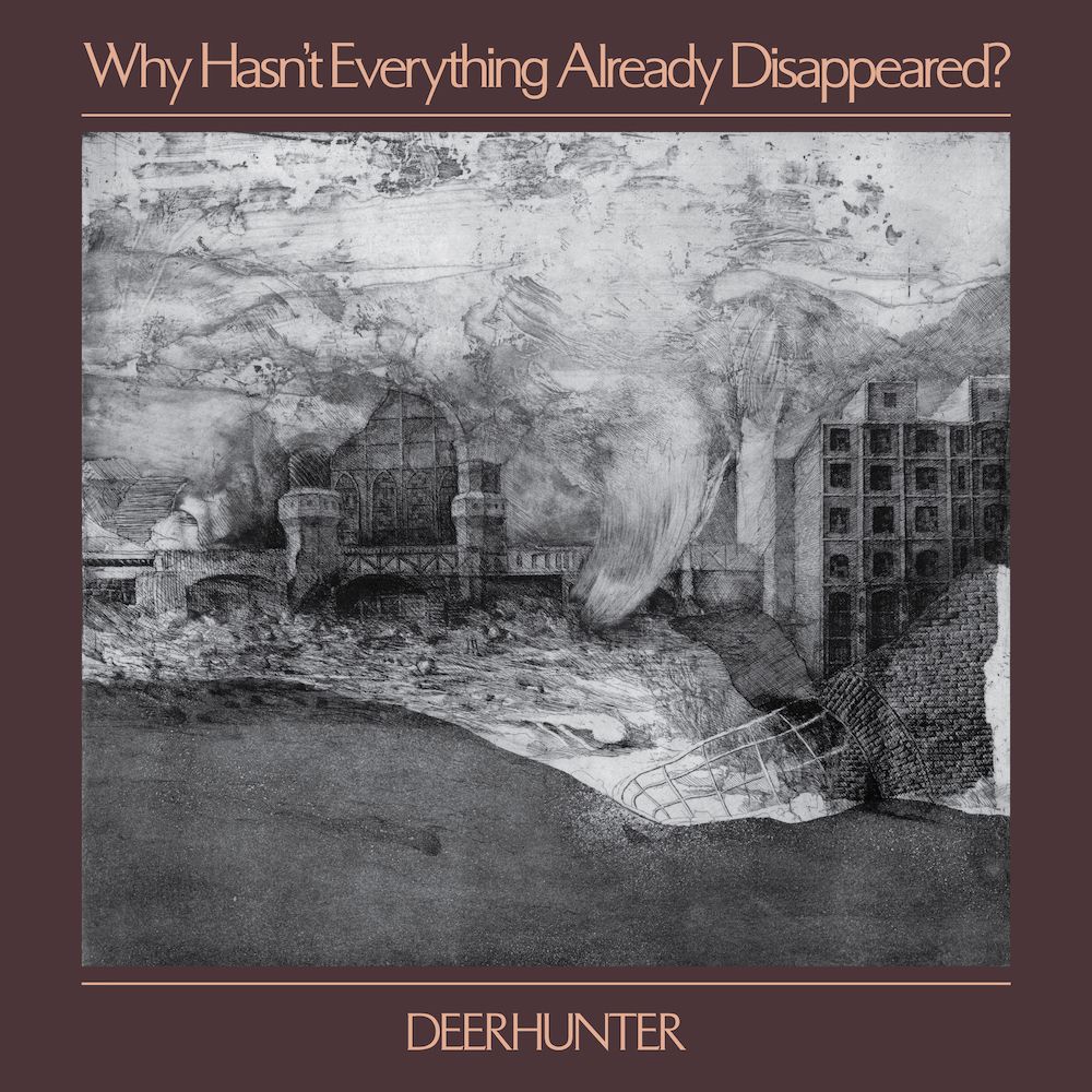 Deerhunter – Why Hasn’t Everything Already Disappeared?  (4AD, 2019)