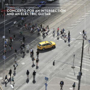 Sander M&ouml;lder, Timo Steiner, Jonas Kaarnamets &ndash; Concerto for an Intersection and an Electric Guitar  (Birdname, 2019)
