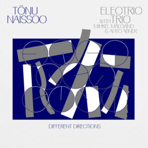 Tõnu Naissoo Electric Trio – Different Directions (Frotee, 2021)