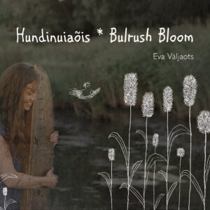 Eva Väljaots – Hundinuiaõis * Bulrush Bloom (2022)