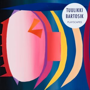 Tuulikki Bartosik – Playscapes (Efni Records, 2022)